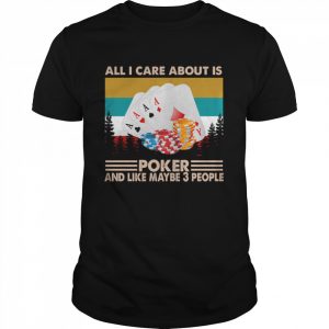 All I care about is poker and like maybe 3 people vintage  Classic Men's T-shirt
