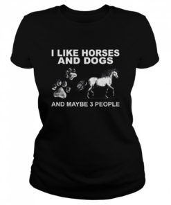 I Like Horses And Dogs And Maybe 3 People Classic Women's T-shirt