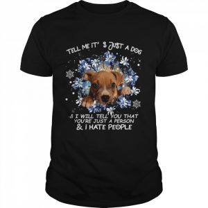 Pitbull Tell Me It's Just A Dog And I Will Tell You That You're Just A Person And I Hate People Shirt Classic Men's T-shirt