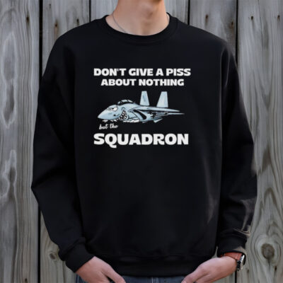 Awesome Don’t Give A Piss About Anything But The Squadron Shirt