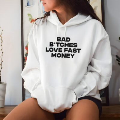 Bad bitches love fast money shirt 