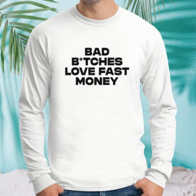 Bad bitches love fast money shirt 