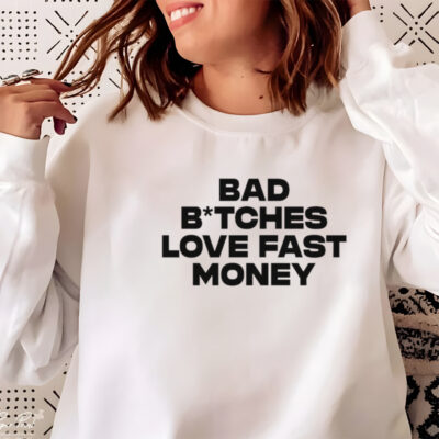 Bad bitches love fast money shirt 