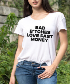 Bad bitches love fast money shirt