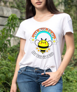 Bee nice to me my dad is dead rainbow and flower shirt