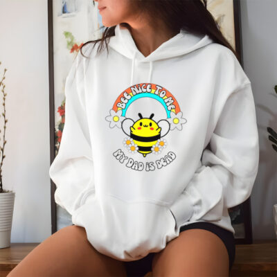 Bee nice to me my dad is dead rainbow and flower shirt