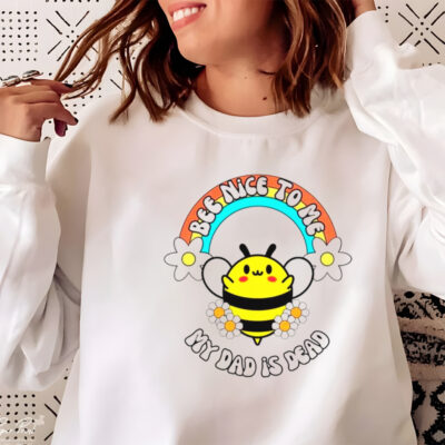 Bee nice to me my dad is dead rainbow and flower shirt