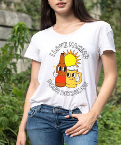 Beer I love making pour decisions shirt