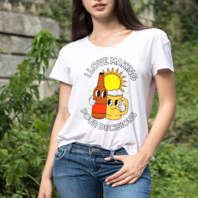 Beer I love making pour decisions shirt