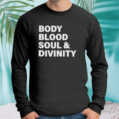 Body blood soul and divinity shirt