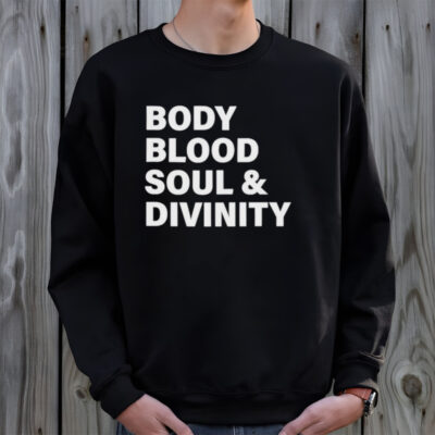 Body blood soul and divinity shirt