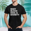 Body blood soul and divinity shirt