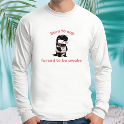Born to nap forced to stay awake shirt