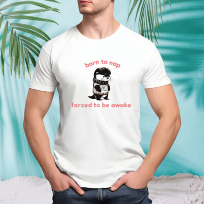 Born to nap forced to stay awake shirt