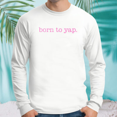 Born to yap shirt
