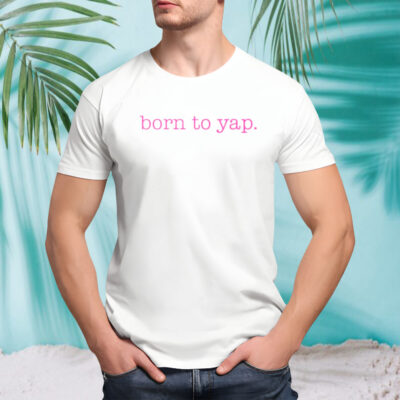 Born to yap shirt
