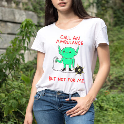 Call an ambulance but not for me shirt