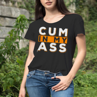 Cum in my ass shirt