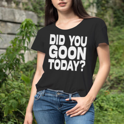 Did You Goon Today shirt