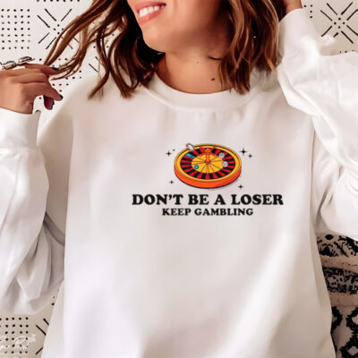 Don’t be a loser keep gambling shirt