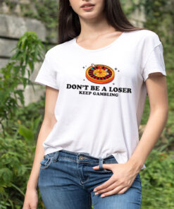 Don’t be a loser keep gambling shirt