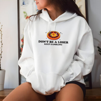 Don’t be a loser keep gambling shirt