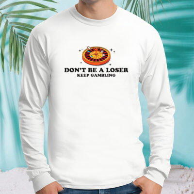 Don’t be a loser keep gambling shirt