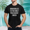 Doug boles is the only president I need shirt