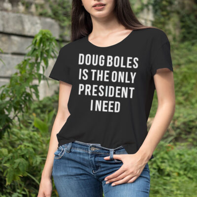Doug boles is the only president I need shirt