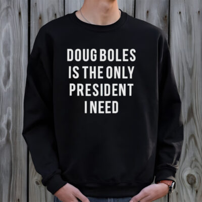 Doug boles is the only president I need shirt