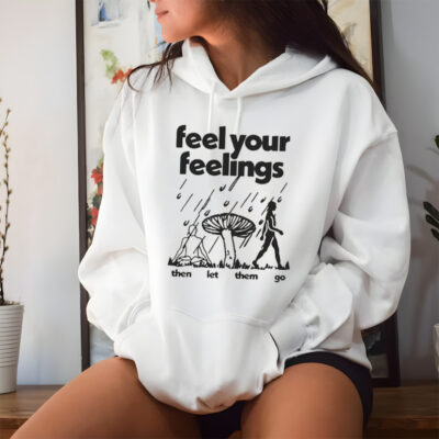 Feel Your Feelings Then Let Them Go Shirt
