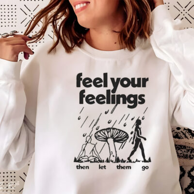 Feel Your Feelings Then Let Them Go Shirt