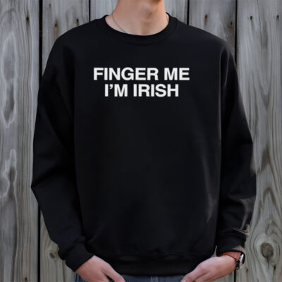 Finger me I’m Irish shirt