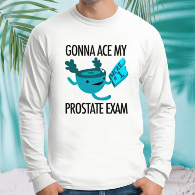 Gonna ace my prostate exam shirt