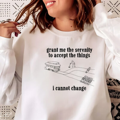 Grant me the serenity to accept the things I cannot change shirt