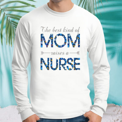 Happy Mother’s Day Mom Raises A Nurse Flowers For Mother shirt