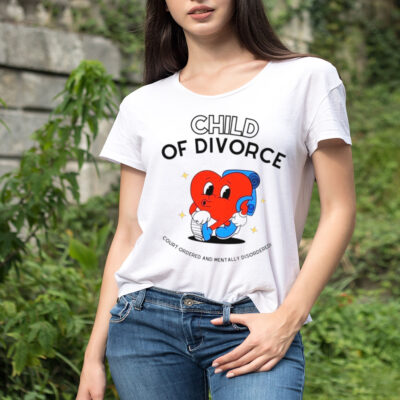 Heart child of divorce court-ordered and mentally disordered shirt