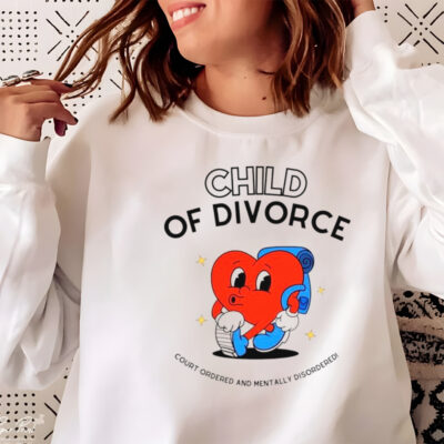 Heart child of divorce court-ordered and mentally disordered shirt