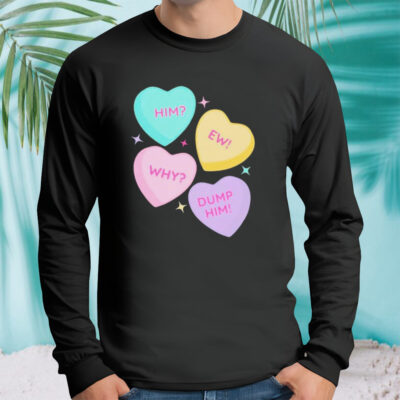 Him ew why dump him shirt