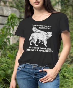 Hot I’ve Got Two Wolves Inside Of Me And They Both Are Drunk At Applebee’s Shirt