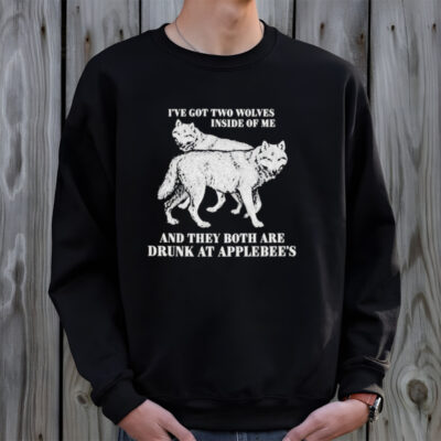 Hot I’ve Got Two Wolves Inside Of Me And They Both Are Drunk At Applebee’s Shirt