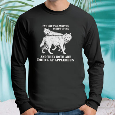 Hot I’ve Got Two Wolves Inside Of Me And They Both Are Drunk At Applebee’s Shirt