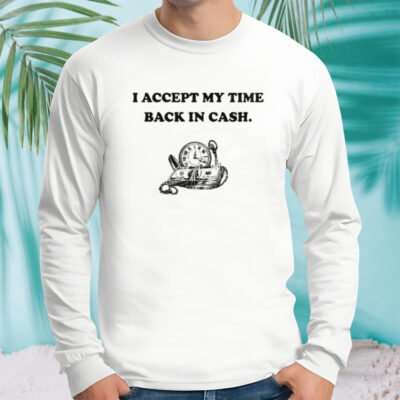 I accept my time back in cash shirt