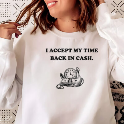 I accept my time back in cash shirt