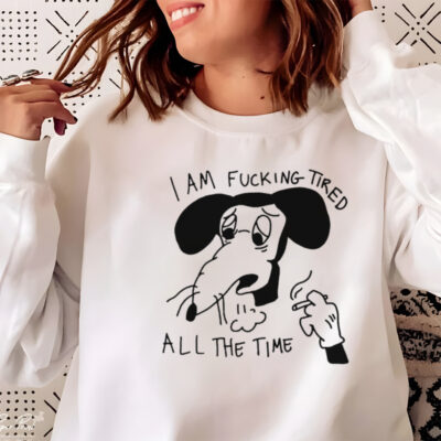 I am fucking tired all the time shirt