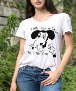 I am fucking tired all the time shirt