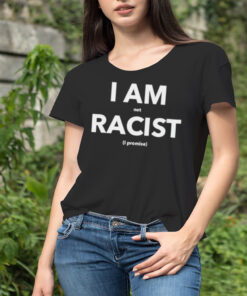I am not racist I promise shirt