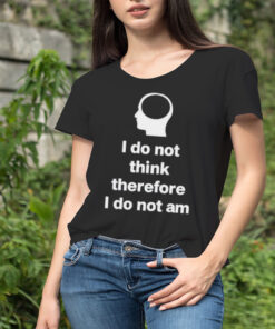 I do not think therefore I do not am classic shirt