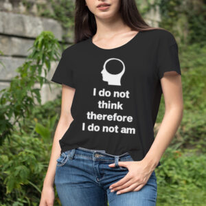 I do not think therefore I do not am classic shirt