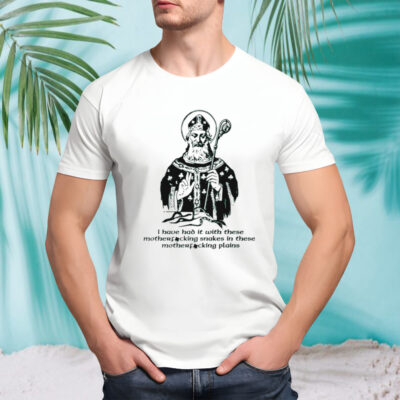 I have had it with these motherfucking snakes in these motherfucking plains shirt